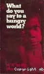 What do you say to a hungry world ?