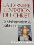 La dernire tentation du Christ. Dsinformation & trahison