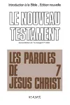 Le Nouveau Testament. Volume 7 : Les paroles de Jsus Christ