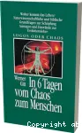 In sechs Tagen vom Chaos zum Menschen : Logos oder Chaos ?