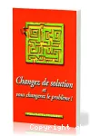 Changez de solution et vous changerez le problme