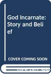 God incarnate: Story and Belief