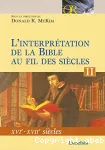 L'interprtation de la Bible au fil des sicles. Tome II : XVIe - XVIIe sicles