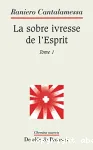 La sobre ivresse de l'Esprit. Tome 1