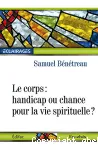 Le corps : handicap ou chance pour la vie spirituelle ?