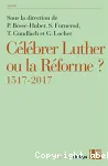 Clbrer Luther ou la Rforme ? 1517-2017