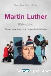 Martin Luther (1517-2017) : puiser aux sources du protestantisme