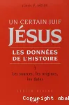 Un certain Juif Jsus. Les donnes de l'histoire. Vol. 1 - Les sources, les origines, les dates.