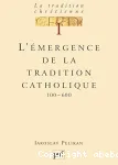 La tradition chrtienne. I. L'mergence de la tradition catholique 100-600