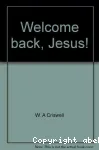 Welcome Back, Jesus!