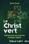 Le Christ vert : itinraires pour une conversion cologique intgrale