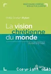 La vision chrtienne du monde : guide d'tude