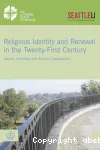 Religious Identity and Renewal in the Twenty-First Century : Christian and Muslim Explorations