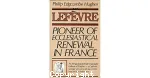 Lefvre. Pioneer of Ecclesiastical Renewal in France