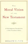 The Moral Vision of the New Testament : Community, Cross, New Creation