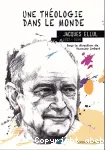 Une thologie dans le monde : essais sur Jacques Ellul (1912-1994)