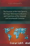 The Doctrine of the Holy Spirit in the Major Reformed Confessions and Catechisms of the Sixteenth and Seventeenth Centuries