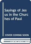 The Sayings of jesus in the Churches of Paul