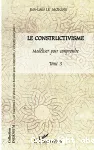 Le constructivisme. Tome III. Modliser pour comprendre